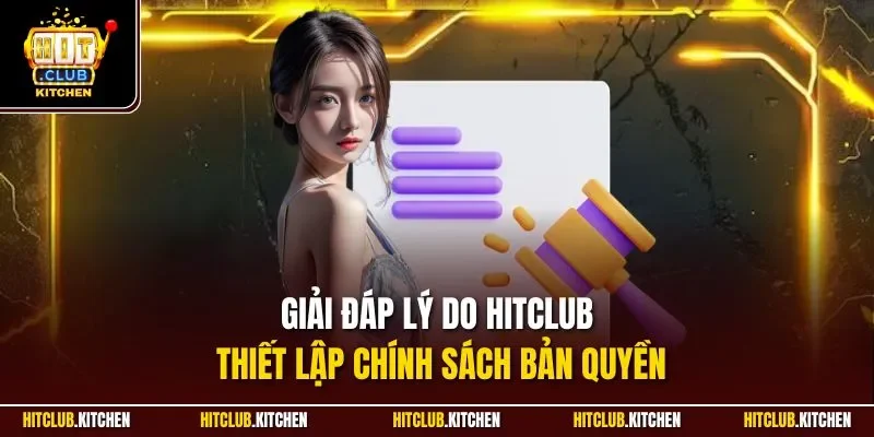 Giải đáp lý do Hitclub thiết lập chính sách bản quyền