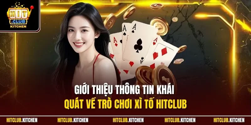 Xì Tố Hitclub| Khám Phá Game Bài Chiến Lược Đỉnh Nhất 2025 Giới thiệu thông tin khái quát về trò chơi xì tố Hitclub