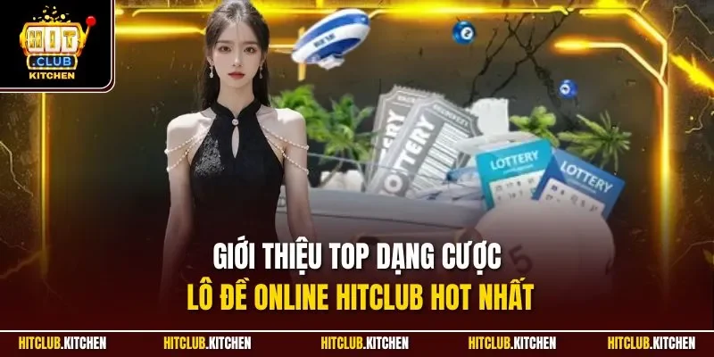 Giới thiệu top dạng cược lô đề online Hitclub hot nhất