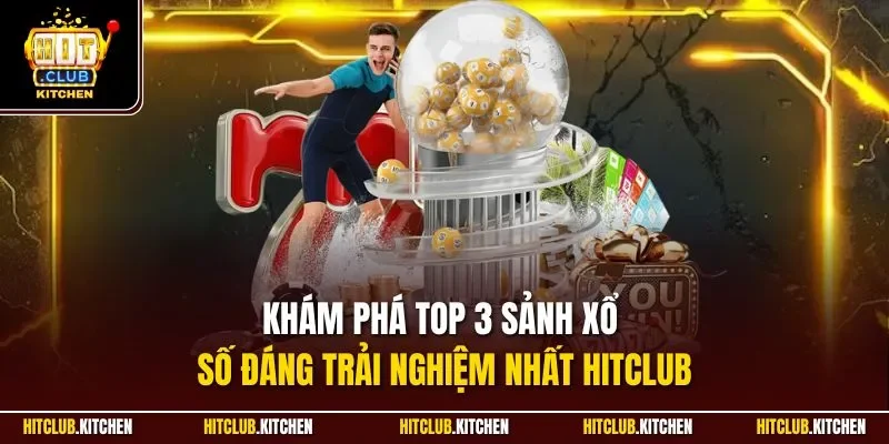 Khám phá top 3 sảnh xổ số đáng trải nghiệm nhất Hitclub