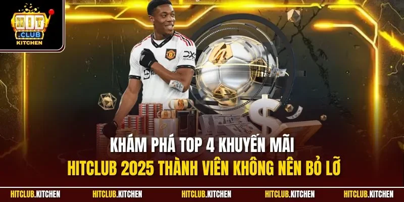 Khuyến Mãi Hitclub| Cập Nhật Ưu Đãi Khủng Nhất Tại Cổng Game Khám phá top 4 khuyến mãi Hitclub 2025 thành viên không nên bỏ lỡ