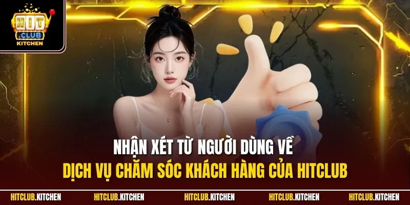 Chăm Sóc Khách Hàng| Dịch Vụ Hàng Đầu Tại Cổng Game Hitclub Nhận xét từ người dùng về dịch vụ chăm sóc khách hàng của Hitclub