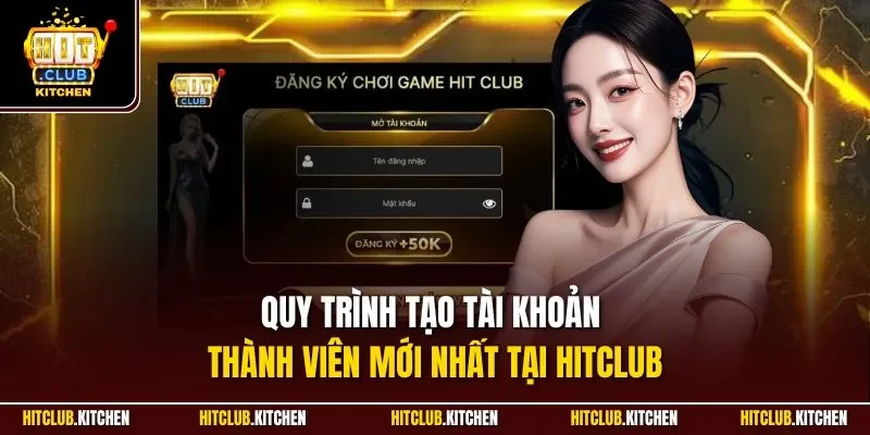 Quy trình tạo tài khoản thành viên mới nhất tại Hitclub