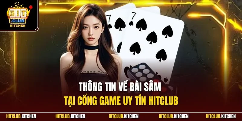 Sâm Hitclub | Game Bài Online Chất Lượng Cùng Dealer Người Thật Thông tin về bài Sâm tại cổng game uy tín Hitclub